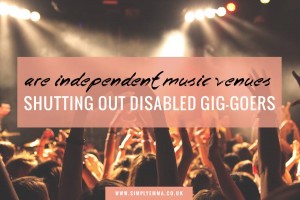 ARE INDEPENDENT MUSIC VENUES SHUTTING OUT DISABLED GIG-GOERS