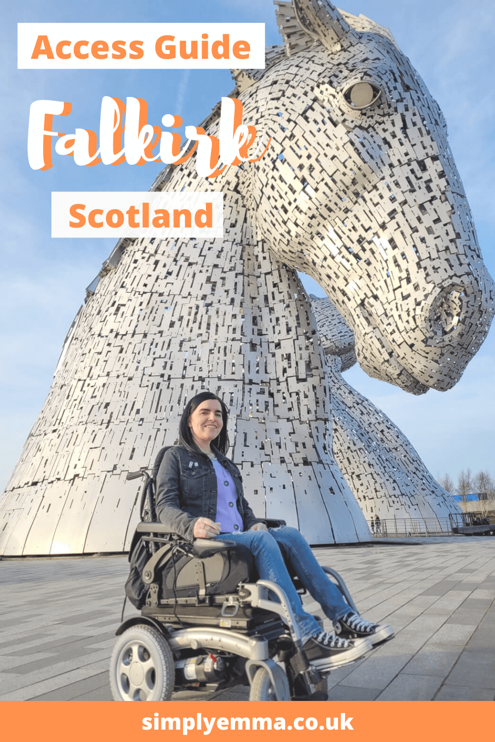 A full shot of Emma sat in her power wheelchair in front of the Kelpies in Falkirk. Emma is smiling at the camera. Orange coloured text reads "Access guide Falkirk Scotland. Simplyemma.co.uk"