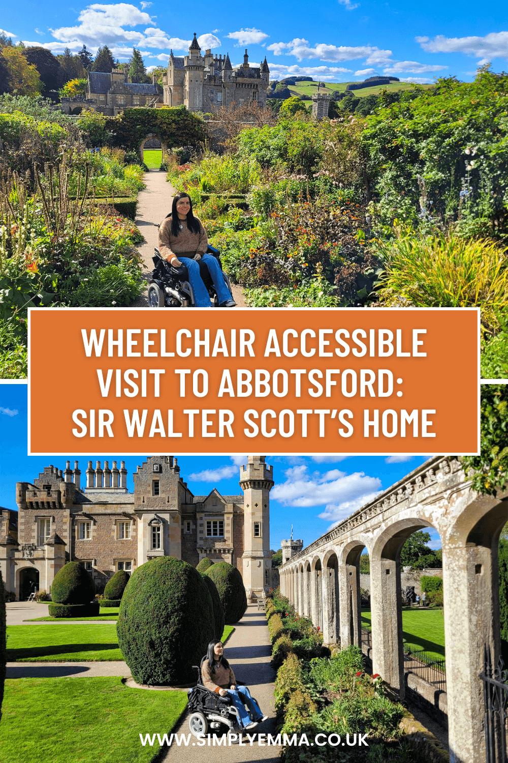Pinterest image showing Emma, a power wheelchair user is pictured in the beautiful garden at Abbotsford House, which is in the background looking like a fairytale castle. The second image shows Emma, a power wheelchair user is in the beautiful manicured gardens with Abbotsford House behind her. Its a sunny day and Emma is looking up at the stone walled arches. Text across the image reads, "Wheelchair Accessible Visit to Abbotsford: Sir Walter Scott’s Home".